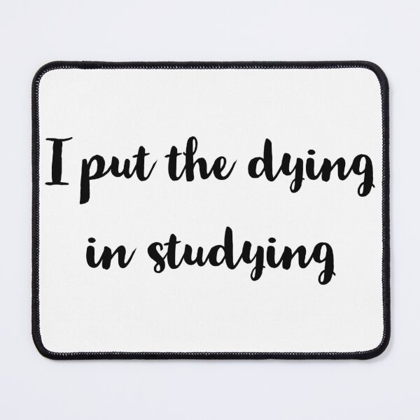 Item preview, I put the dying in studying  designed and sold by Preety Padhiyar.
