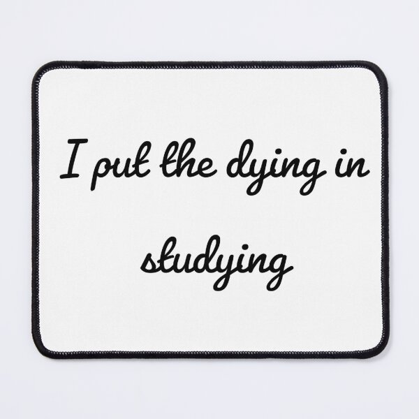 Item preview,  I put the dying in studying  designed and sold by Preety Padhiyar.