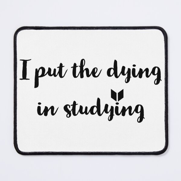 Item preview, I put the dying in studying  designed and sold by Preety Padhiyar.