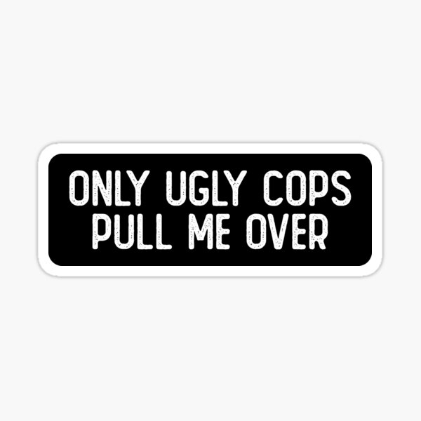 only-ugly-cops-pull-me-over-cool-biker-sticker-for-sale-by-soursoul99