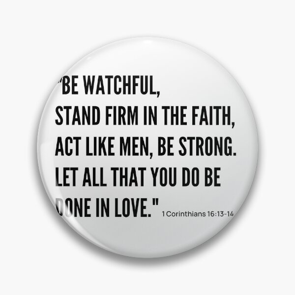 Item preview, Be watchful, stand firm in the faith, act like men, be strong. Let all that you do be done in love. designed and sold by rajasekhark.