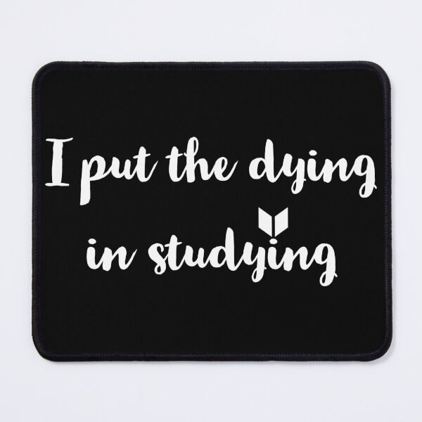 Item preview, I put the dying in studying  designed and sold by Preety Padhiyar.