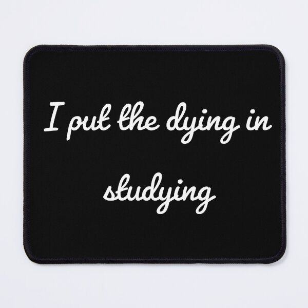 Item preview, I put the dying in studying  designed and sold by Preety Padhiyar.
