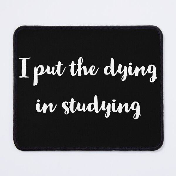 Item preview, I put the dying in studying  designed and sold by Preety Padhiyar.