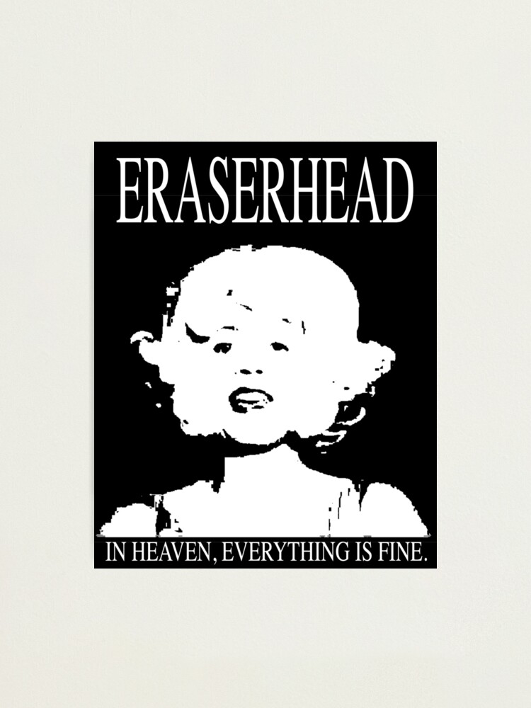 "Eraserhead In Heaven, Everything is Fine." Photographic Print by Cinematografee Redbubble