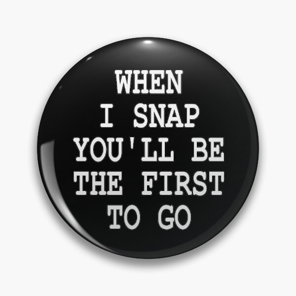Item preview, funny sarcastic offended saying  WHEN I SNAP YOU'LL BE FIRST TO GO gift  Birthday Meme Girlfriend boyfriend designed and sold by joygift369.