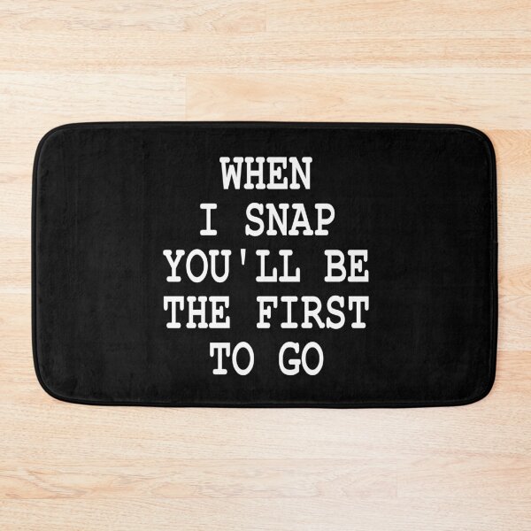 Item preview, funny sarcastic offended saying  WHEN I SNAP YOU'LL BE FIRST TO GO gift  Birthday Meme Girlfriend boyfriend designed and sold by joygift369.