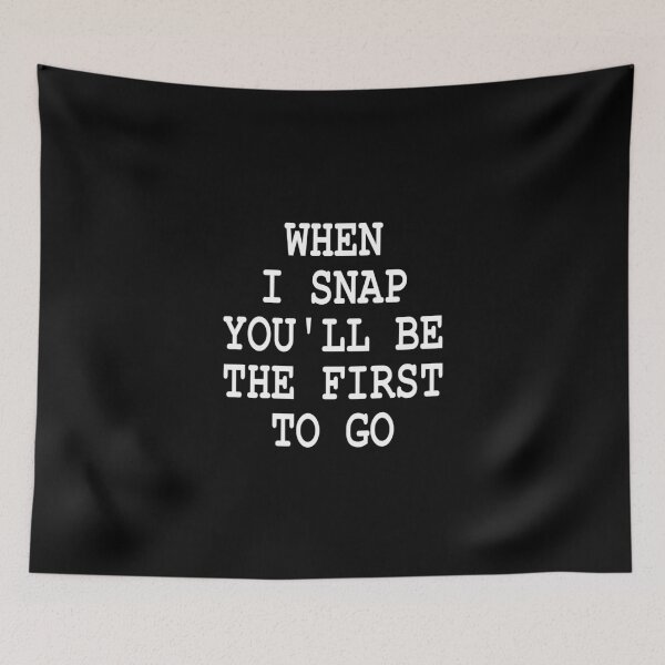 Item preview, funny sarcastic offended saying  WHEN I SNAP YOU'LL BE FIRST TO GO gift  Birthday Meme Girlfriend boyfriend designed and sold by joygift369.
