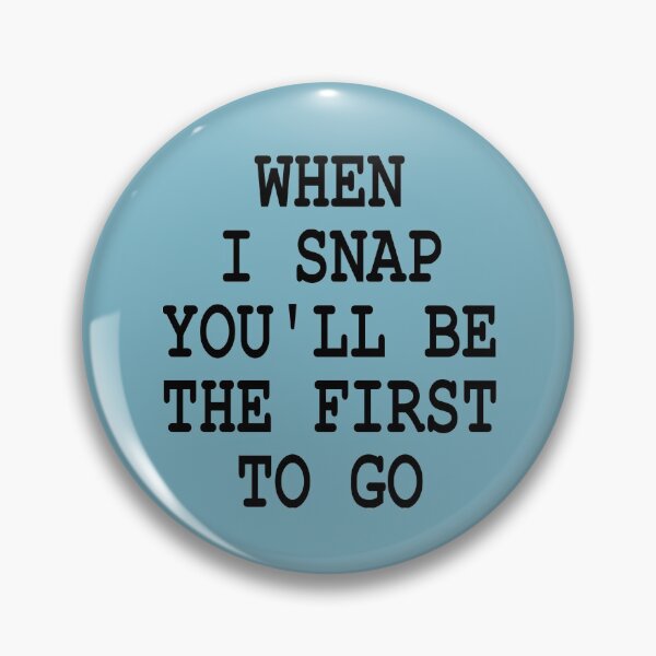 Item preview, funny sarcastic offended saying  WHEN I SNAP YOU'LL BE FIRST TO GO gift  Birthday Meme Girlfriend boyfriend designed and sold by joygift369.
