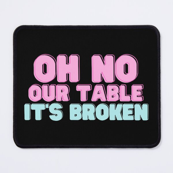 Item preview, Oh No Our Table It's Broken - Funny Quote designed and sold by RE PIXEL.