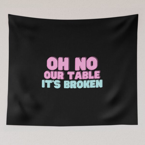 Item preview, Oh No Our Table It's Broken - Funny Quote designed and sold by RE PIXEL.