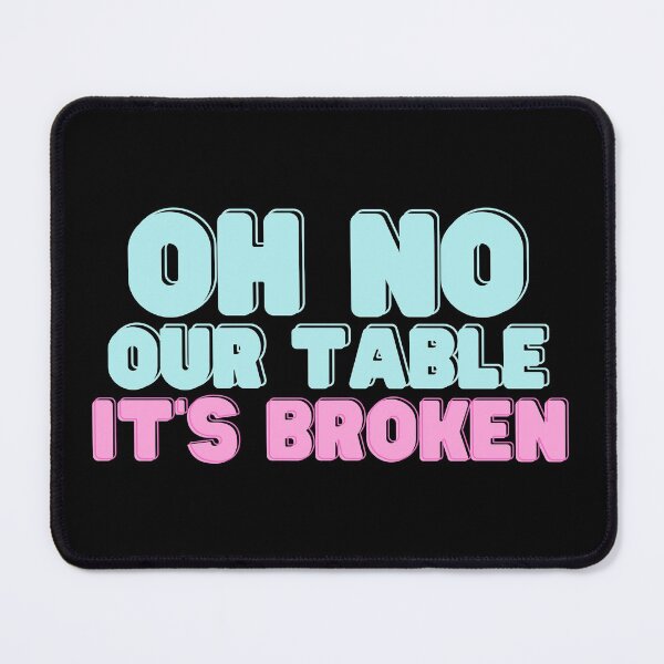 Item preview, Oh No Our Table It's Broken - Funny Quote designed and sold by RE PIXEL.