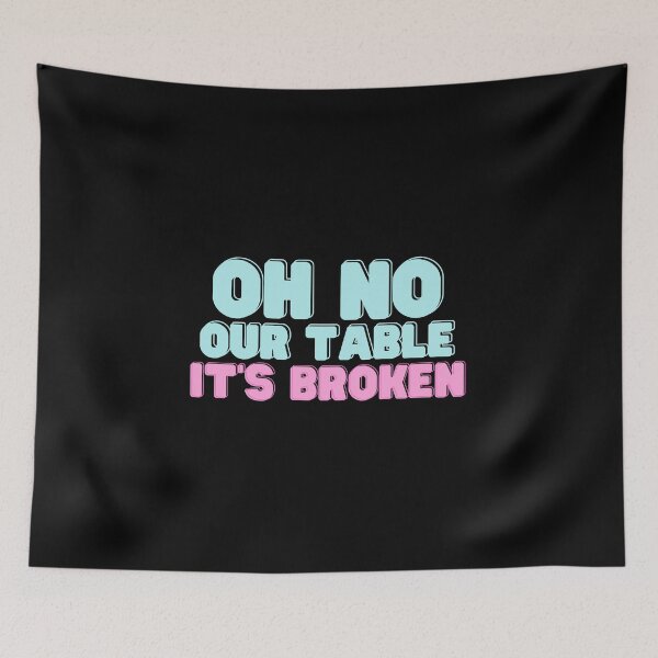 Item preview, Oh No Our Table It's Broken - Funny Quote designed and sold by RE PIXEL.