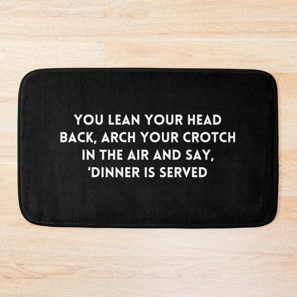 Item preview, Big Mouth You lean your head back, arch your crotch in the air and say, 'Dinner is served, quote designed and sold by adelferhat.