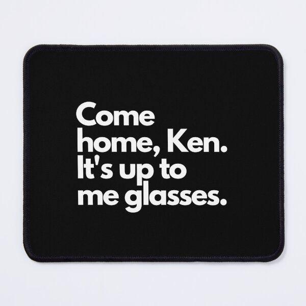 Item preview, Come home Ken. It's up to me glasses. designed and sold by DontKnowMuch.