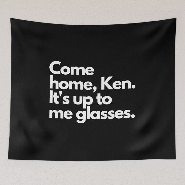 Item preview, Come home Ken. It's up to me glasses. designed and sold by DontKnowMuch.