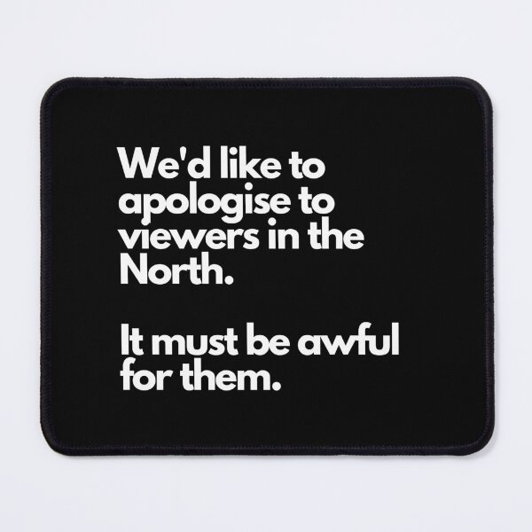 Item preview, We'd like to apologise to viewers in the North. It must be awful for them. designed and sold by DontKnowMuch.