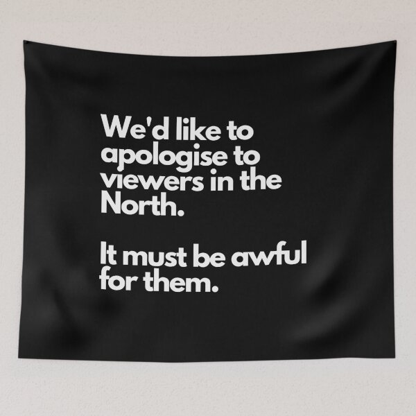 Item preview, We'd like to apologise to viewers in the North. It must be awful for them. designed and sold by DontKnowMuch.