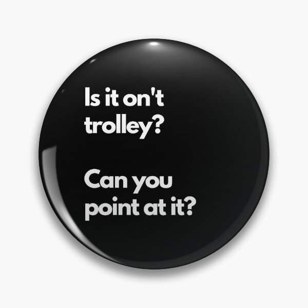 Artikelvorschau, Ist es kein Trolley? Können Sie darauf hinweisen? entworfen und verkauft von DontKnowMuch.