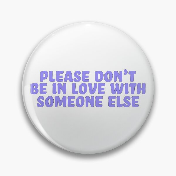 Item preview, PLEASE DONT BE IN LOVE WITH SOMEONE ELSE designed and sold by karapos23.