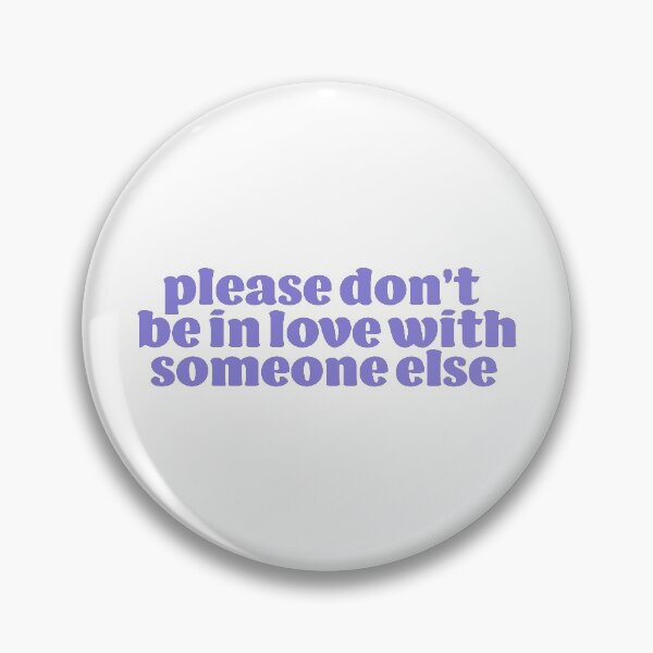 Item preview, PLEASE DONT BE IN LOVE WITH SOMEONE ELSE designed and sold by karapos23.