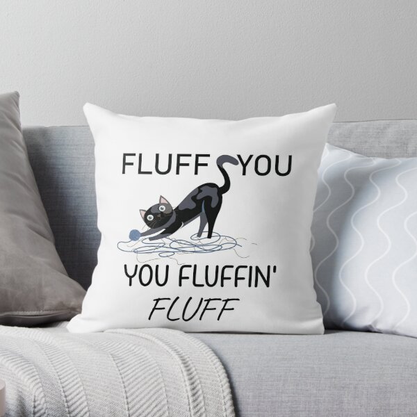 Fluff You You Fluffin Fluff Throw Pillow for Sale by AnimeMarkid