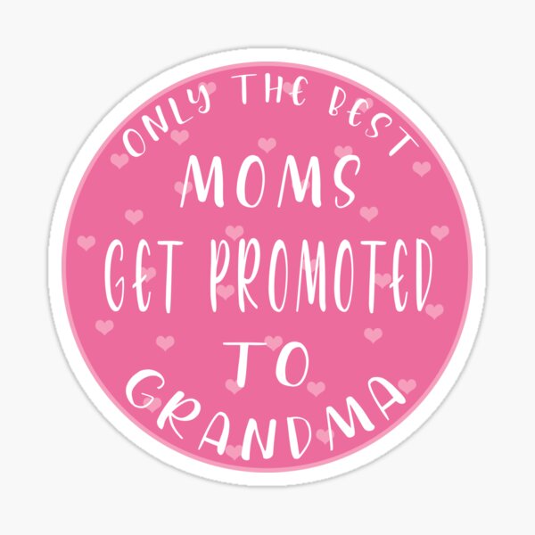 Only The Best Moms Get Promoted To Grandma Sticker For Sale By Art By