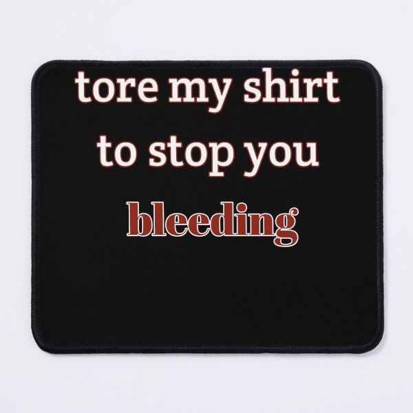 Item preview, Tore my shirt to stop you bleeding designed and sold by ami28.