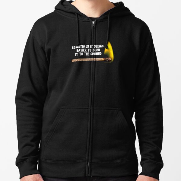 Sometimes It Seems Easier To Burn It to The Ground Zipped Hoodie