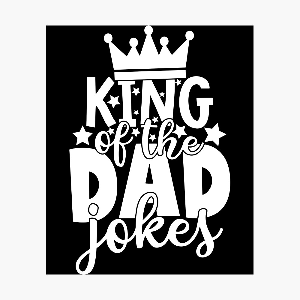King Of The Dad Jokes - Funny Dad Quotes
