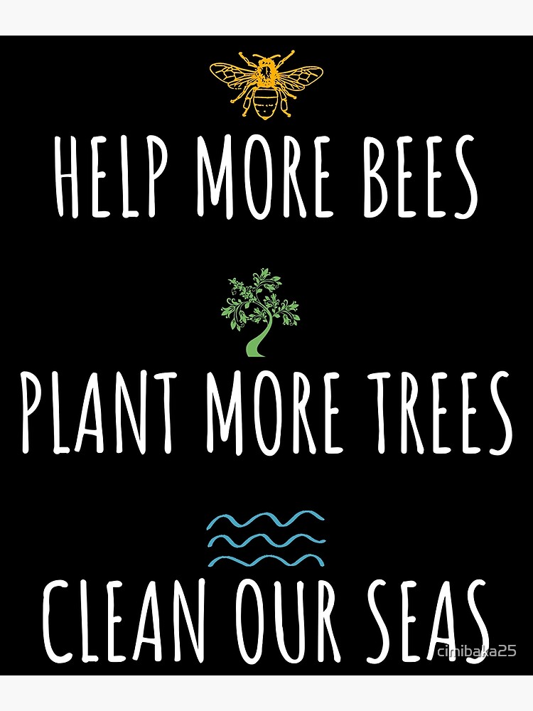 Help More Bees Plant More Trees Clean Our Seas Poster For Sale By Cimibaka25 Redbubble 0773