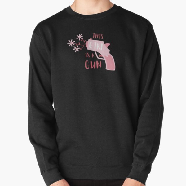 A girl is discount a gun sweatshirt