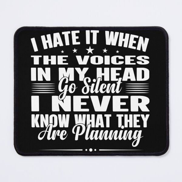 Item preview, I hate it when the voices in my head go silent I never know what they are planning designed and sold by pnkpopcorn.