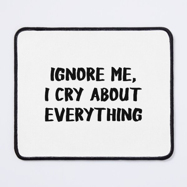 Item preview, Ignore Me I Cry About Everything designed and sold by allysmar.