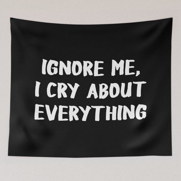 Item preview, Ignore Me I Cry About Everything designed and sold by allysmar.
