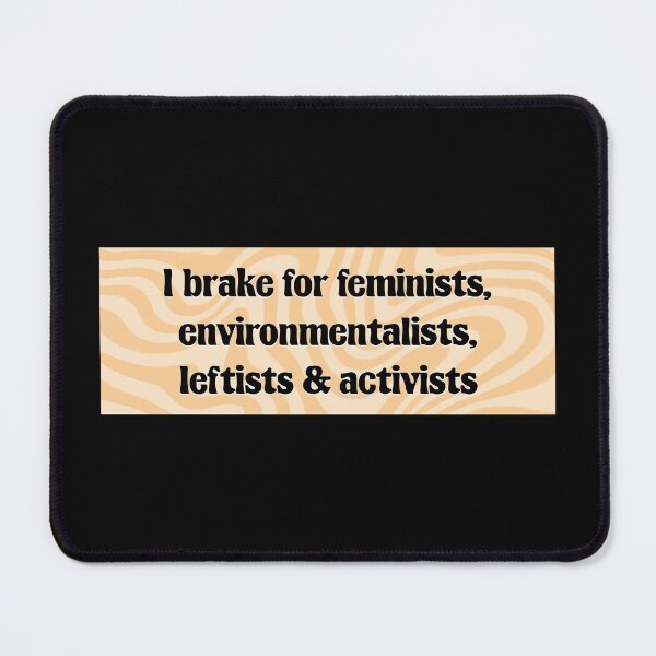 Item preview, I Brake For Feminists, Environmentalists, Leftists And Activists designed and sold by Picket Club.