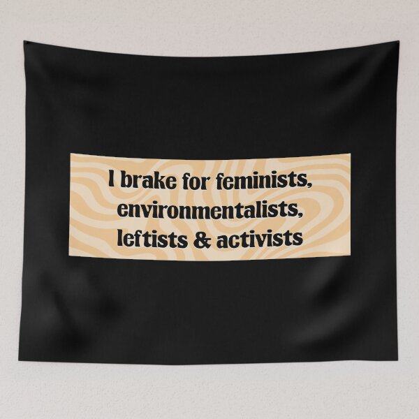 Item preview, I Brake For Feminists, Environmentalists, Leftists And Activists designed and sold by Picket Club.