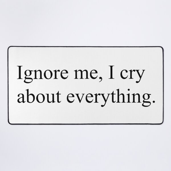 Item preview, Ignore Me, I Cry About Everything Relatable Quote designed and sold by Jieul.