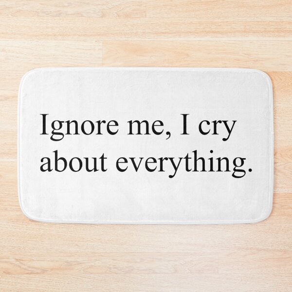 Item preview, Ignore Me, I Cry About Everything Relatable Quote designed and sold by Jieul.