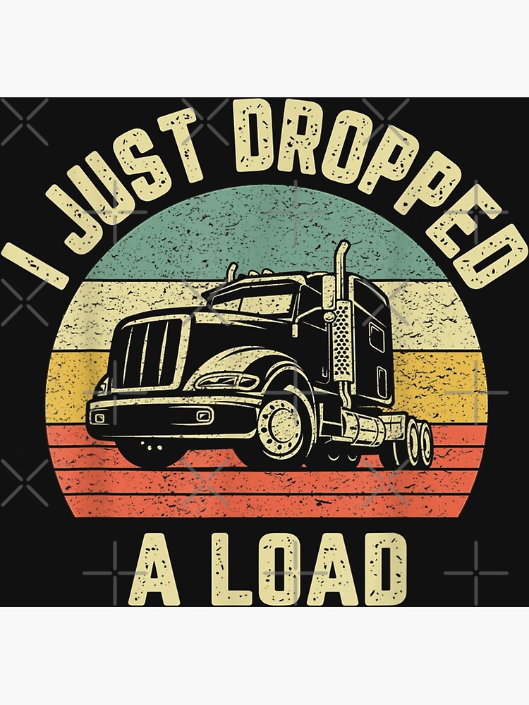 I Just Dropped A Load Retro Classic Car Trucker Gifts For Truck Drivers Art  Print by TheCrownMerch