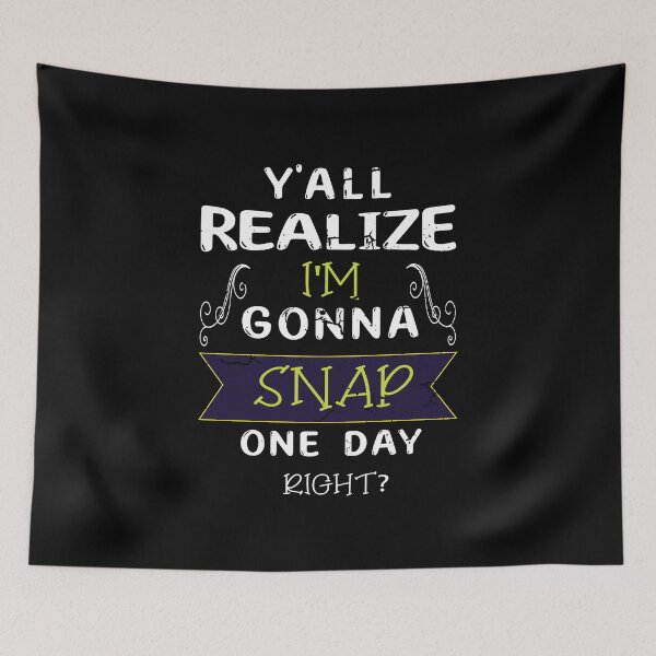 Item preview, You all realize that I'm going to snap one day, right Funny Gift  designed and sold by youssefattigui.