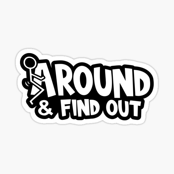 F Around and Find Out Sticker