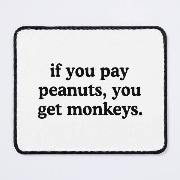 Item preview, If You Pay Peanuts You Get Monkeys Underpaid Quote  designed and sold by allysmar.