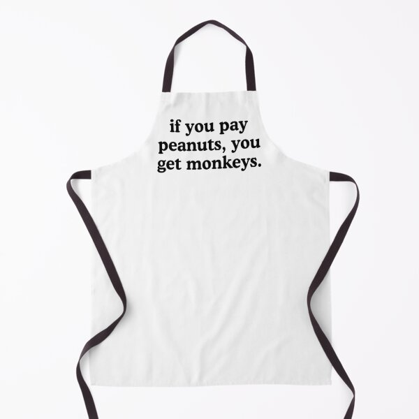 Item preview, If You Pay Peanuts You Get Monkeys Underpaid Quote  designed and sold by allysmar.