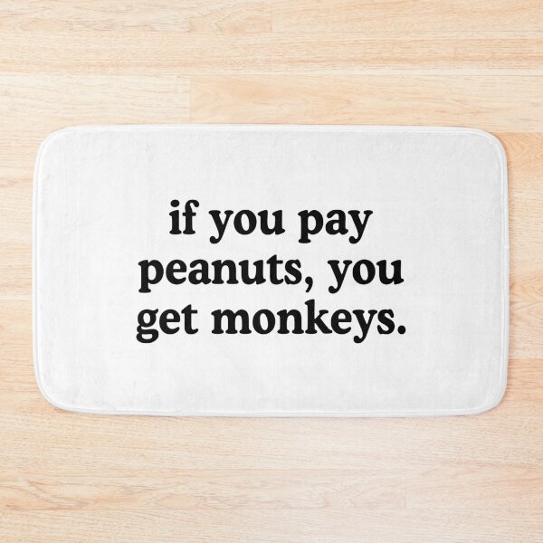 Item preview, If You Pay Peanuts You Get Monkeys Underpaid Quote  designed and sold by allysmar.