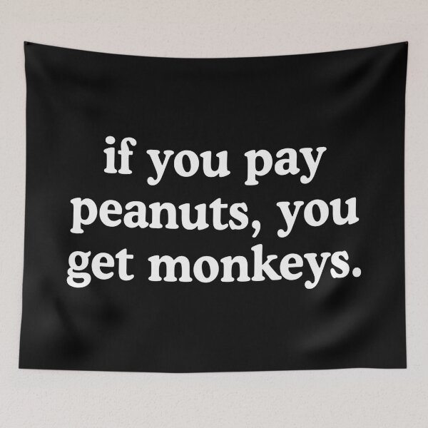 Item preview, If You Pay Peanuts You Get Monkeys Underpaid Quote  designed and sold by allysmar.