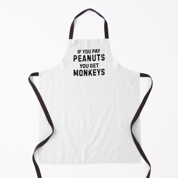 Item preview, If You Pay Peanuts You Get Monkeys Underpaid Quote  designed and sold by allysmar.