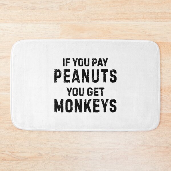 Item preview, If You Pay Peanuts You Get Monkeys Underpaid Quote  designed and sold by allysmar.