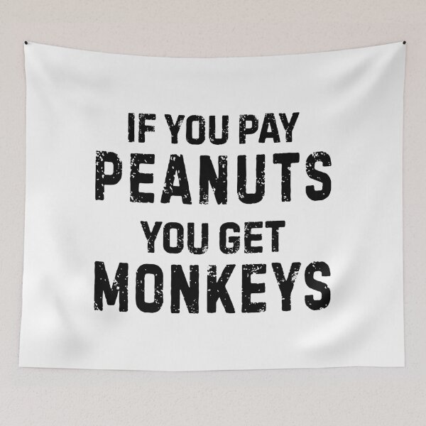 Item preview, If You Pay Peanuts You Get Monkeys Underpaid Quote  designed and sold by allysmar.