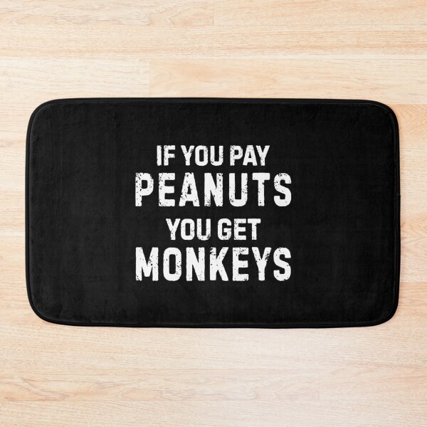 Item preview, If You Pay Peanuts You Get Monkeys Underpaid Quote  designed and sold by allysmar.
